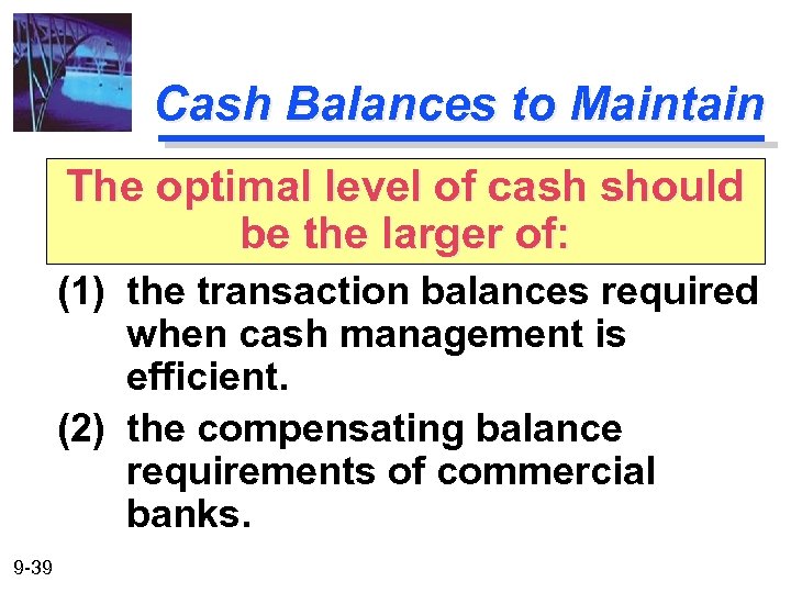 Cash Balances to Maintain The optimal level of cash should be the larger of: