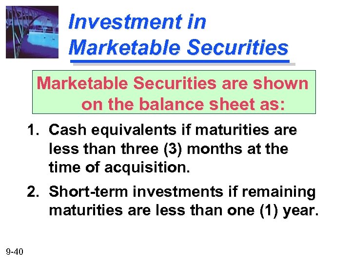 Investment in Marketable Securities are shown on the balance sheet as: 1. Cash equivalents