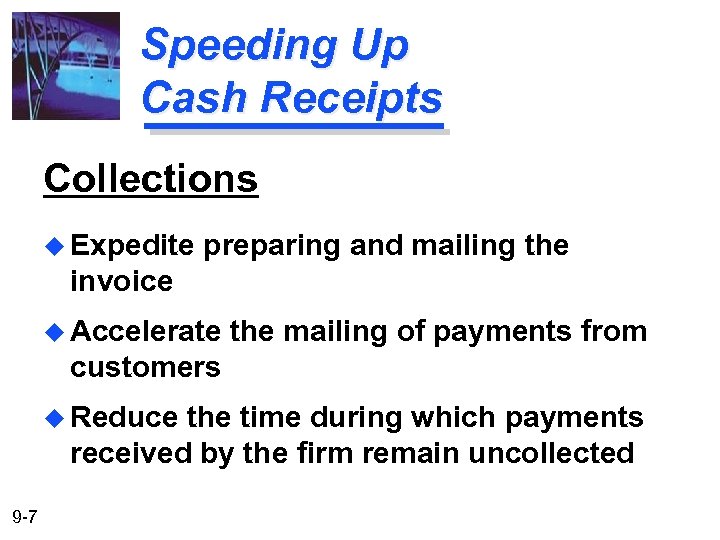 Speeding Up Cash Receipts Collections u Expedite preparing and mailing the invoice u Accelerate