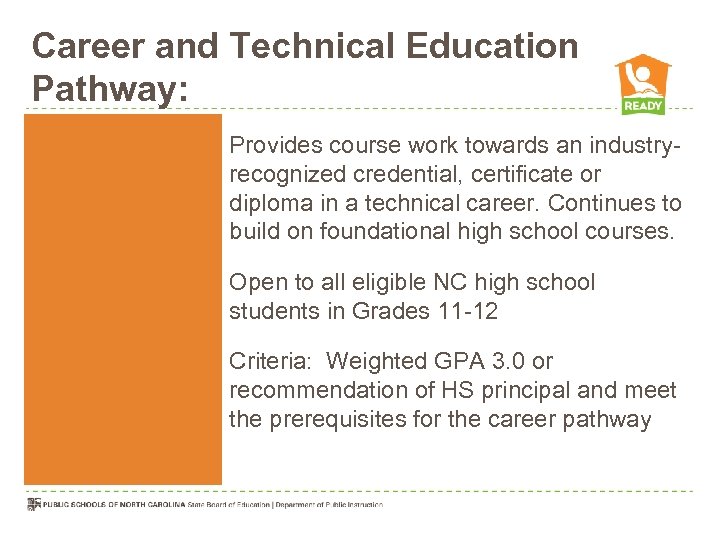 Career and Technical Education Pathway: Provides course work towards an industryrecognized credential, certificate or