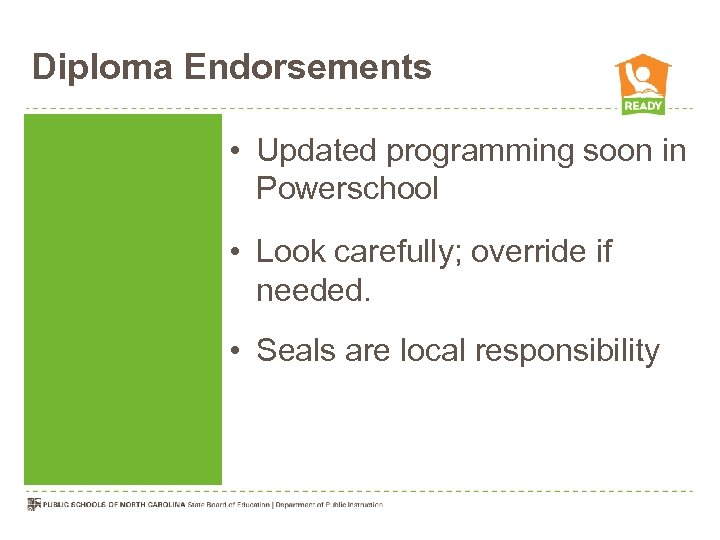 Diploma Endorsements • Updated programming soon in Powerschool • Look carefully; override if needed.