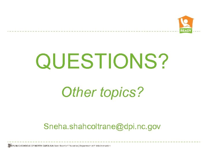 QUESTIONS? Other topics? Sneha. shahcoltrane@dpi. nc. gov 