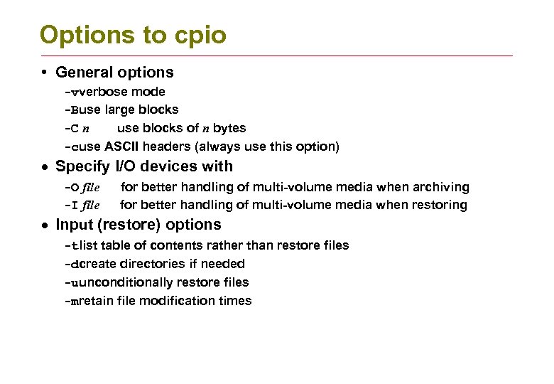 Options to cpio • General options -vverbose mode -Buse large blocks -C n use