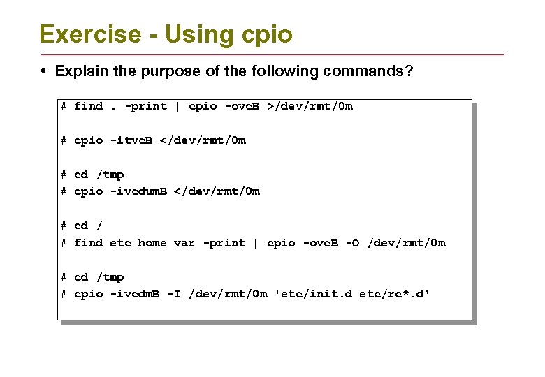 Exercise - Using cpio • Explain the purpose of the following commands? # find.