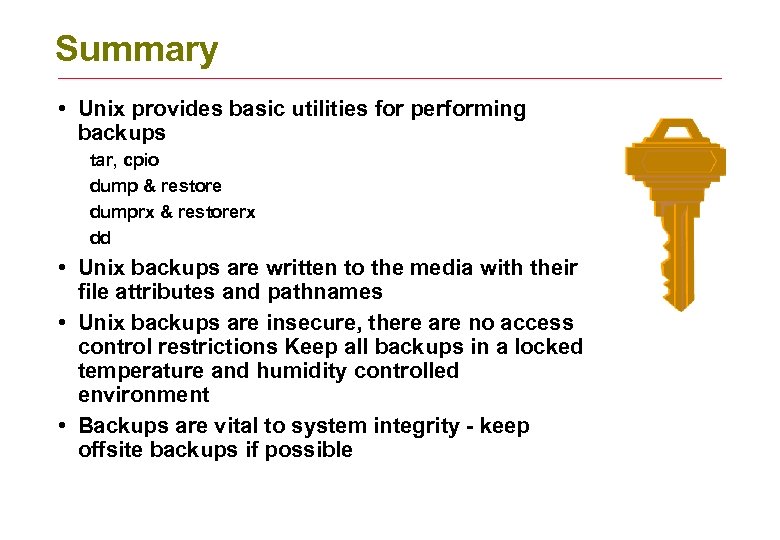 Summary • Unix provides basic utilities for performing backups tar, cpio dump & restore