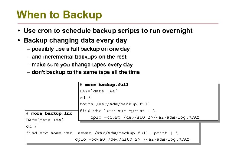When to Backup • Use cron to schedule backup scripts to run overnight •
