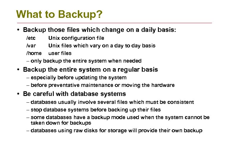 What to Backup? • Backup those files which change on a daily basis: /etc