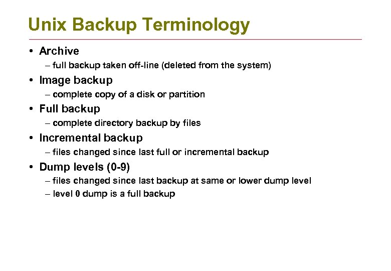 Unix Backup Terminology • Archive – full backup taken off-line (deleted from the system)