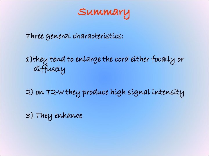 Summary Three general characteristics: 1)they tend to enlarge the cord either focally or diffusely