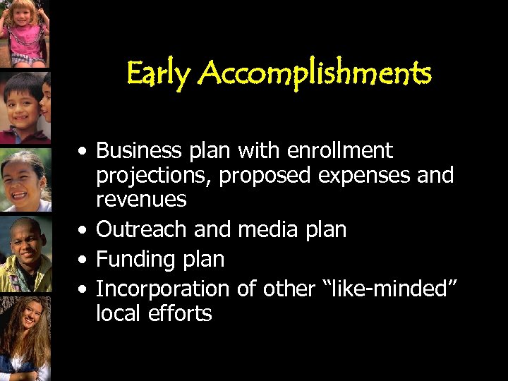 Early Accomplishments • Business plan with enrollment projections, proposed expenses and revenues • Outreach