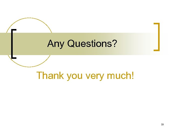 Any Questions? Thank you very much! 33 