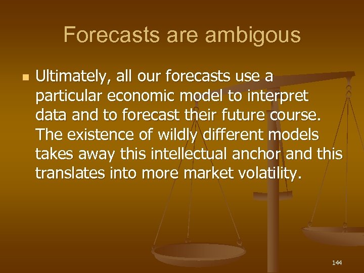 Forecasts are ambigous n Ultimately, all our forecasts use a particular economic model to