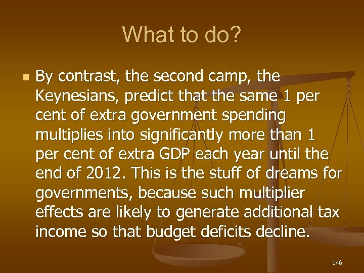 What to do? n By contrast, the second camp, the Keynesians, predict that the