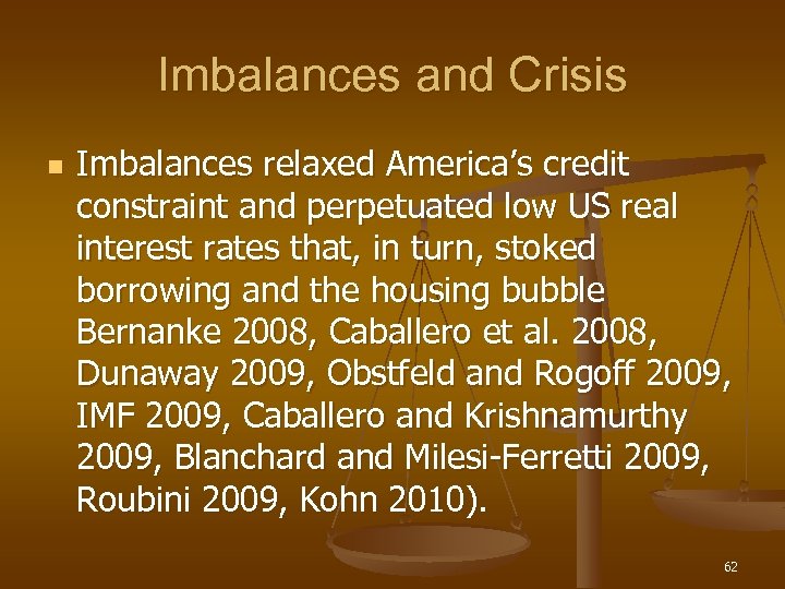 Imbalances and Crisis n Imbalances relaxed America’s credit constraint and perpetuated low US real