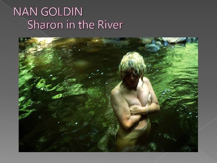 NAN GOLDIN Sharon in the River 
