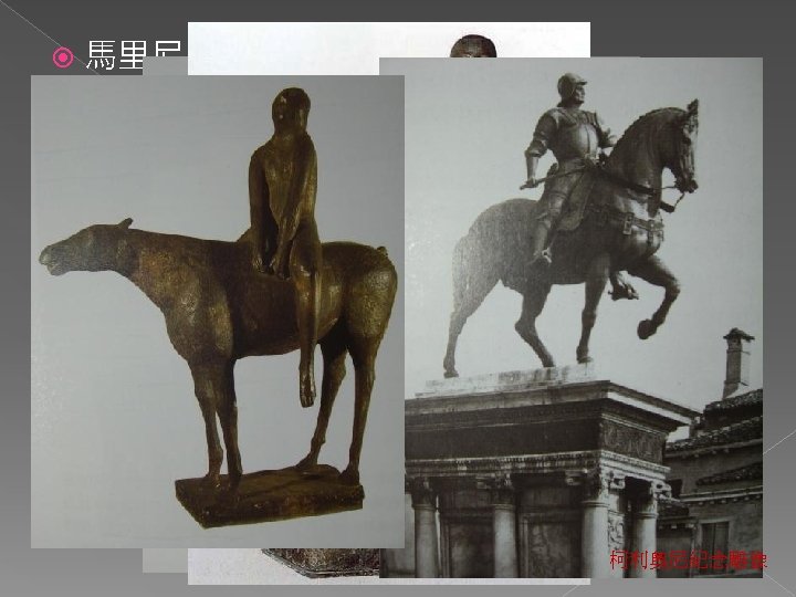  馬里尼(Marino Marini) n 心靈意象 n 藝術因子：空襲時期騎在馬上的義大利農民逃亡景象 n 焦慮不安的人物→流露出悲愴性 騎馬者 柯利奧尼紀念雕像 