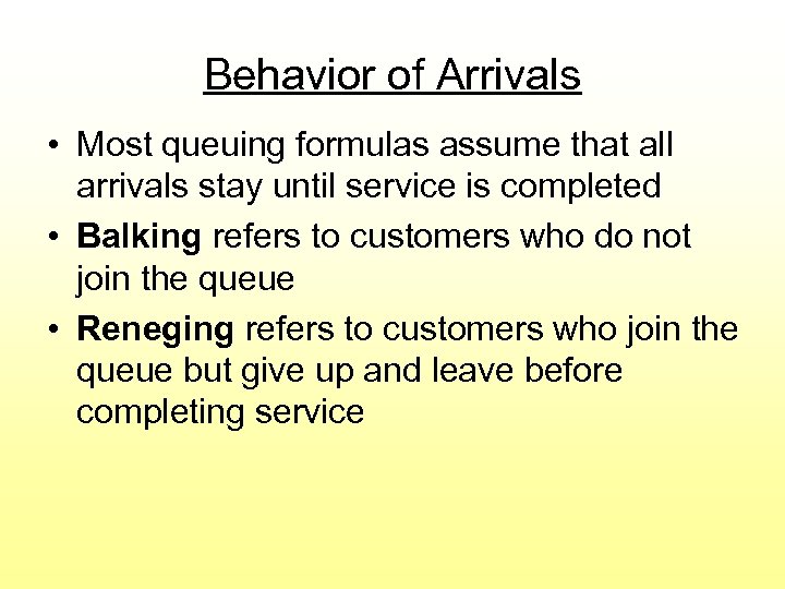 Behavior of Arrivals • Most queuing formulas assume that all arrivals stay until service