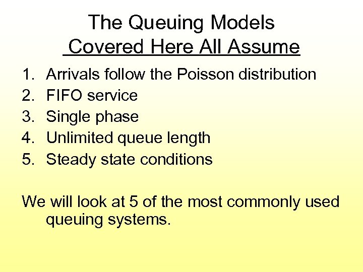 The Queuing Models Covered Here All Assume 1. 2. 3. 4. 5. Arrivals follow