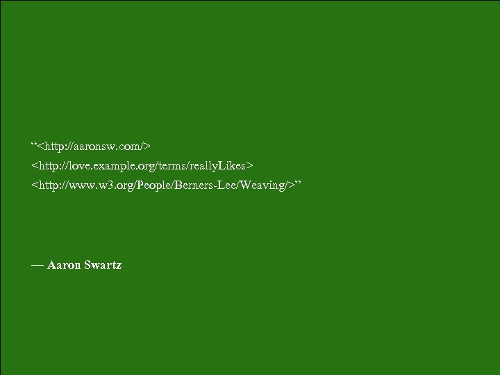“<http: //aaronsw. com/> <http: //love. example. org/terms/really. Likes> <http: //www. w 3. org/People/Berners-Lee/Weaving/>” —