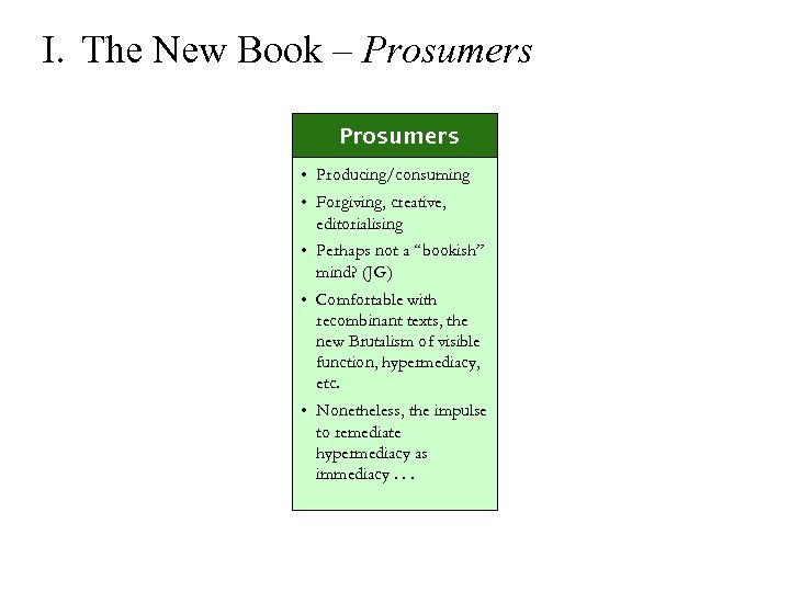 I. The New Book – Prosumers • Producing/consuming • Forgiving, creative, editorialising • Perhaps