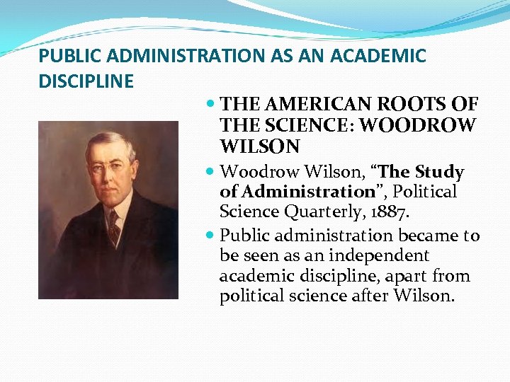 PUBLIC ADMINISTRATION AS AN ACADEMIC DISCIPLINE THE AMERICAN ROOTS OF THE SCIENCE: WOODROW WILSON