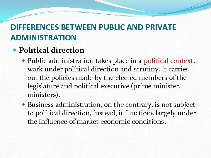 DIFFERENCES BETWEEN PUBLIC AND PRIVATE ADMINISTRATION Political direction Public administration takes place in a