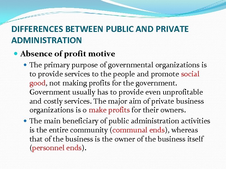 DIFFERENCES BETWEEN PUBLIC AND PRIVATE ADMINISTRATION Absence of profit motive The primary purpose of