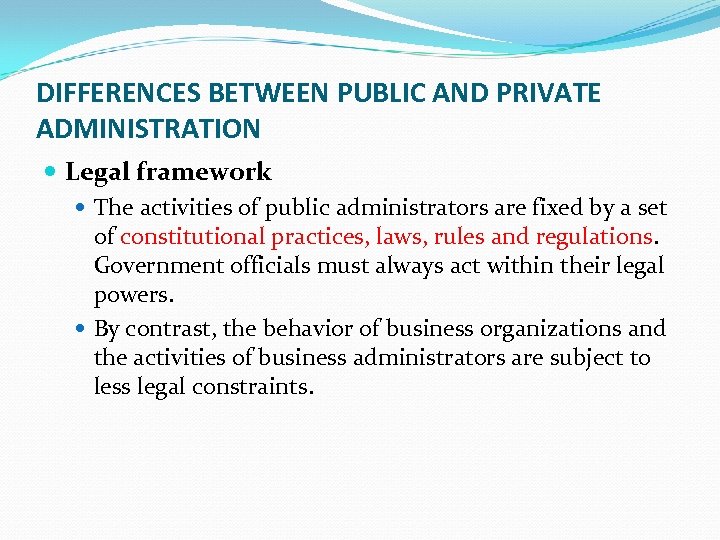 DIFFERENCES BETWEEN PUBLIC AND PRIVATE ADMINISTRATION Legal framework The activities of public administrators are