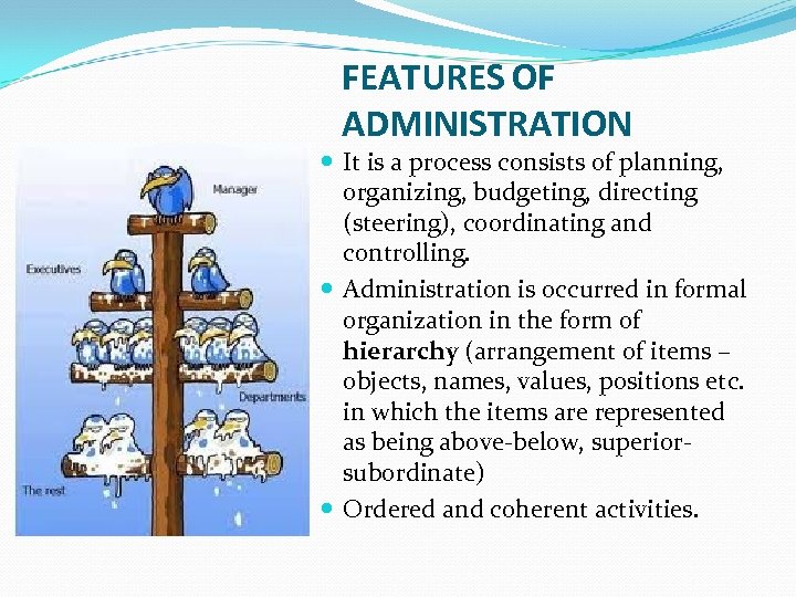 FEATURES OF ADMINISTRATION It is a process consists of planning, organizing, budgeting, directing (steering),