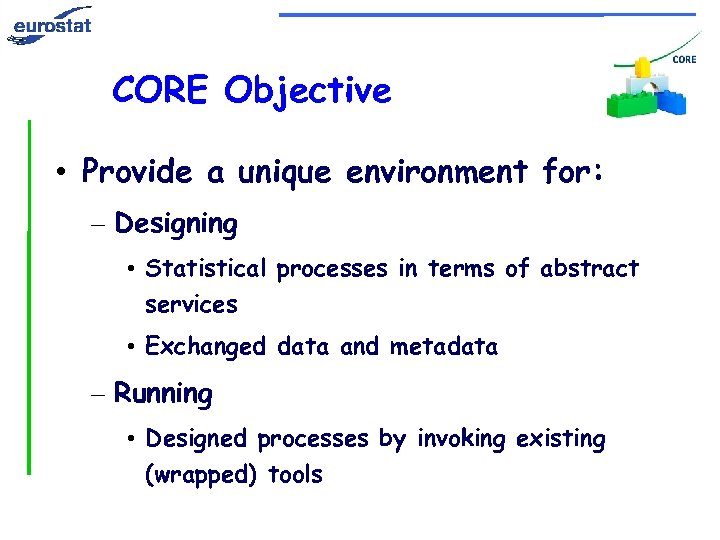 CORE Objective • Provide a unique environment for: – Designing • Statistical processes in