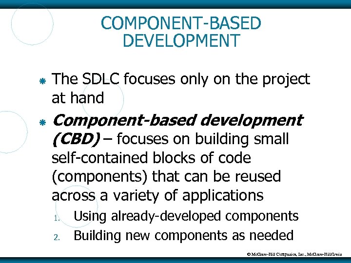 COMPONENT-BASED DEVELOPMENT The SDLC focuses only on the project at hand Component-based development (CBD)