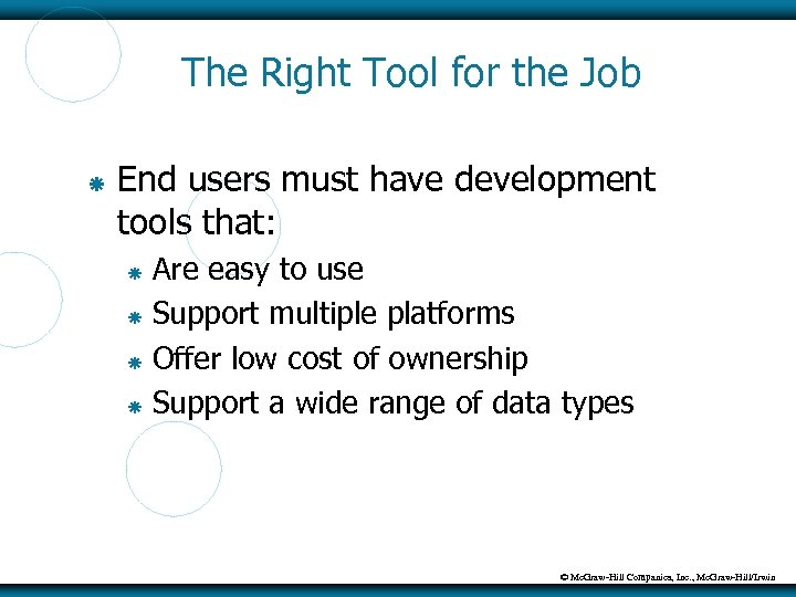 The Right Tool for the Job End users must have development tools that: Are