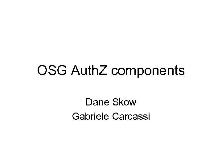 OSG Auth. Z components Dane Skow Gabriele Carcassi 