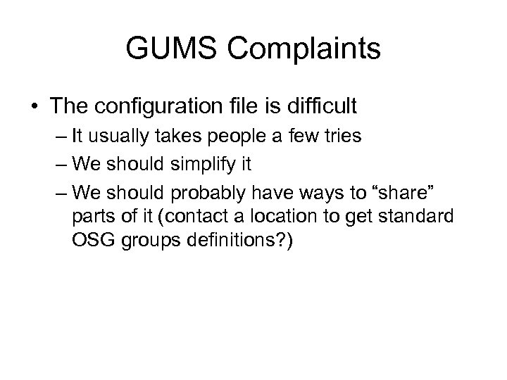 GUMS Complaints • The configuration file is difficult – It usually takes people a