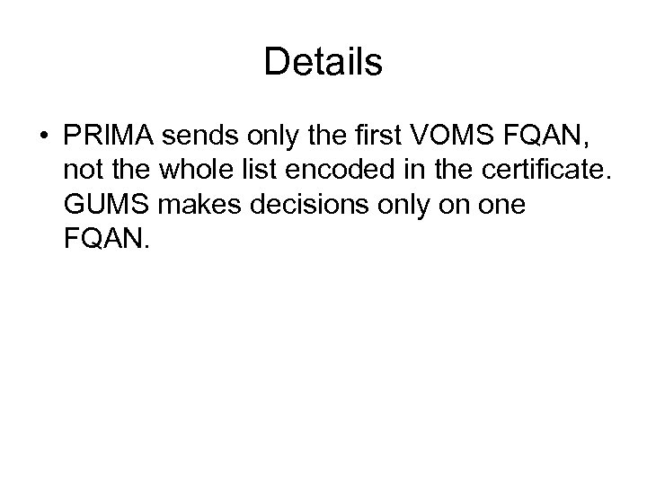 Details • PRIMA sends only the first VOMS FQAN, not the whole list encoded