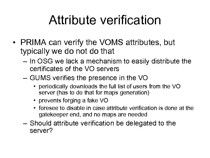 Attribute verification • PRIMA can verify the VOMS attributes, but typically we do not