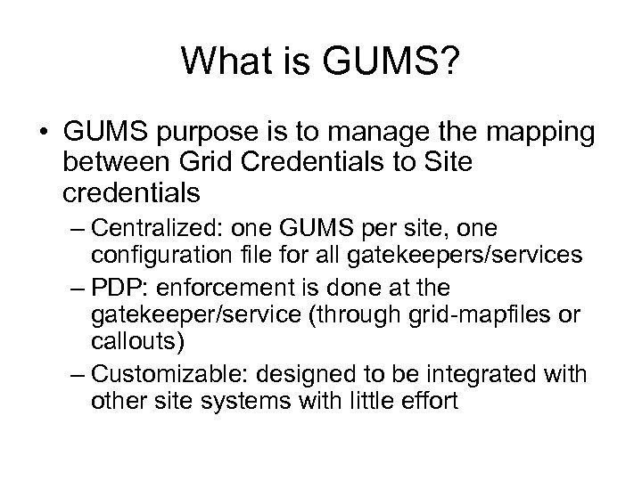 What is GUMS? • GUMS purpose is to manage the mapping between Grid Credentials