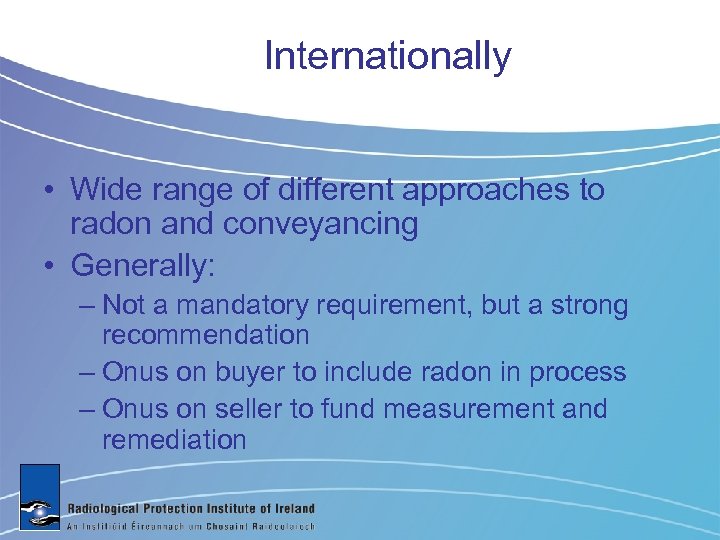 Internationally • Wide range of different approaches to radon and conveyancing • Generally: –