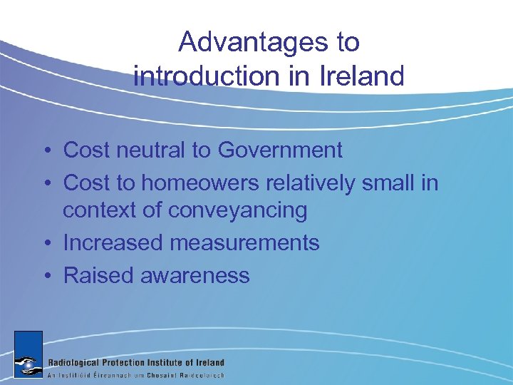 Advantages to introduction in Ireland • Cost neutral to Government • Cost to homeowers