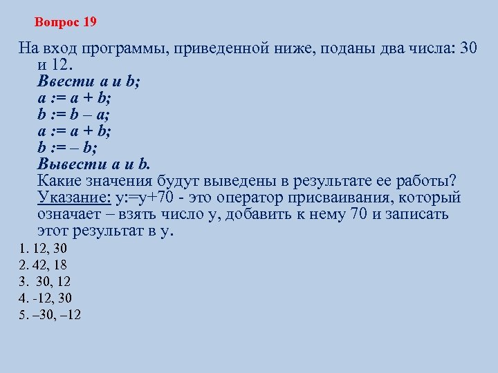 Вопрос 19 На вход программы, приведенной ниже, поданы два числа: 30 и 12. Ввести