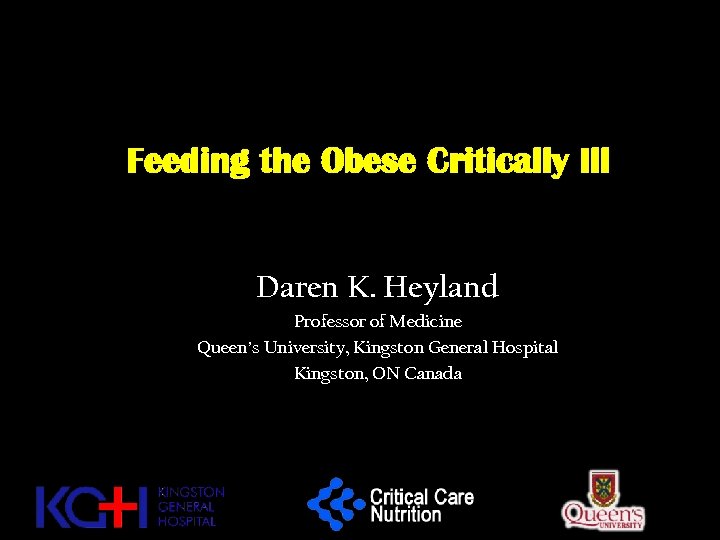 Feeding the Obese Critically Ill Daren K. Heyland Professor of Medicine Queen’s University, Kingston