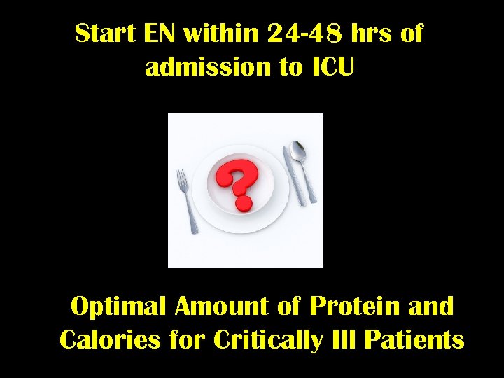 Start EN within 24 -48 hrs of admission to ICU Optimal Amount of Protein