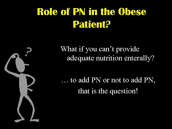 Role of PN in the Obese Patient? What if you can’t provide adequate nutrition