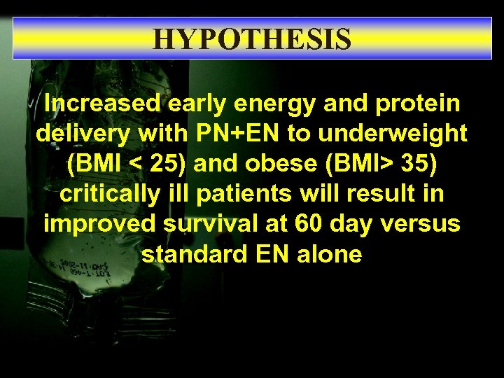 HYPOTHESIS Increased early energy and protein delivery with PN+EN to underweight (BMI < 25)