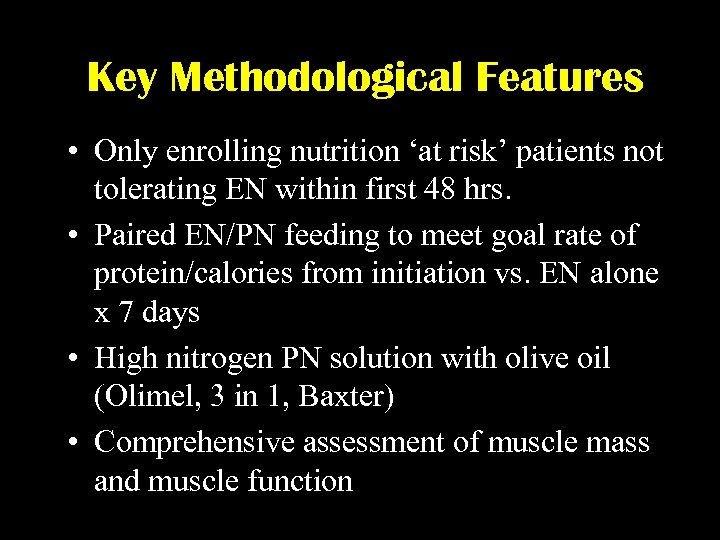 Key Methodological Features • Only enrolling nutrition ‘at risk’ patients not tolerating EN within