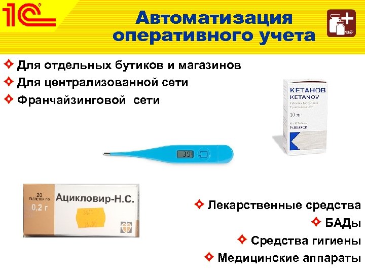Автоматизация оперативного учета Для отдельных бутиков и магазинов Для централизованной сети Франчайзинговой сети Лекарственные