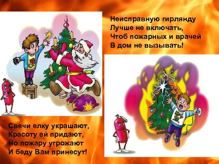 Неисправную гирлянду Лучше не включать, Чтоб пожарных и врачей В дом не вызывать! Свечи
