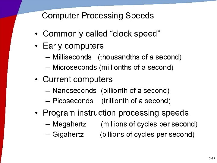Computer Processing Speeds • Commonly called “clock speed” • Early computers – Milliseconds (thousandths