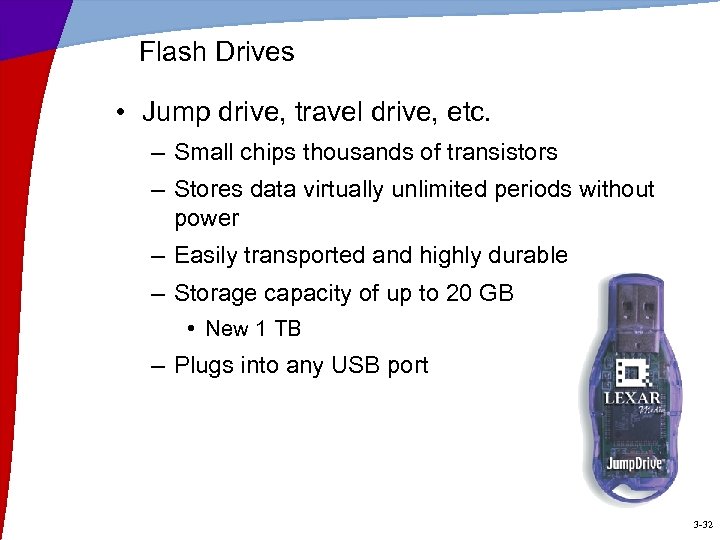 Flash Drives • Jump drive, travel drive, etc. – Small chips thousands of transistors