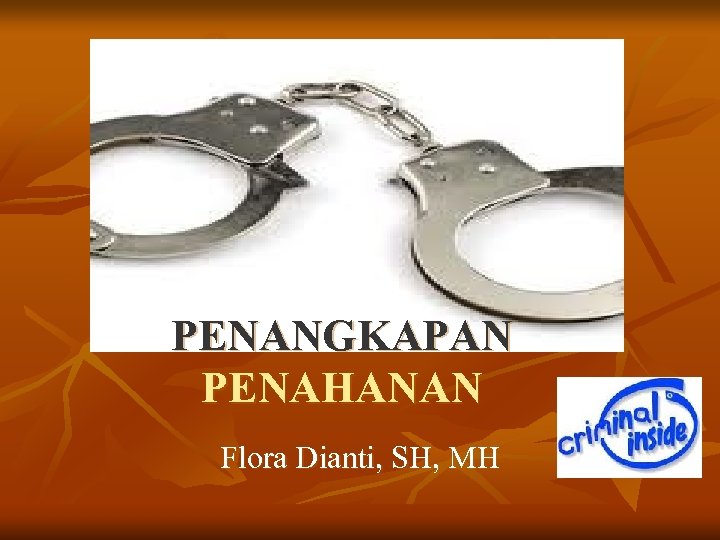 PENANGKAPAN PENAHANAN Flora Dianti, SH, MH 